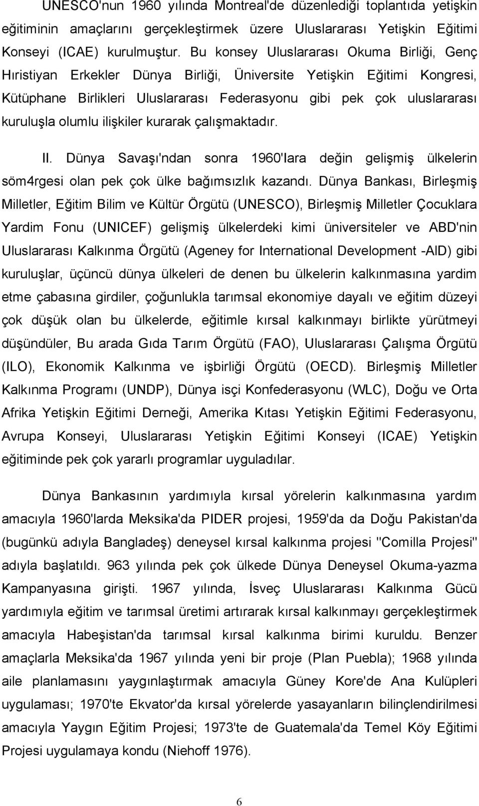 olumlu ilişkiler kurarak çalışmaktadır. II. Dünya Savaşı'ndan sonra 1960'Iara değin gelişmiş ülkelerin söm4rgesi olan pek çok ülke bağımsızlık kazandı.