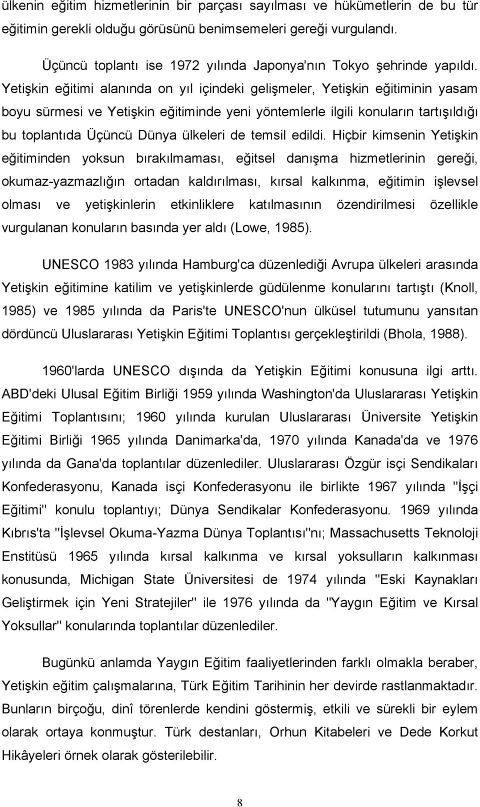 Yetişkin eğitimi alanında on yıl içindeki gelişmeler, Yetişkin eğitiminin yasam boyu sürmesi ve Yetişkin eğitiminde yeni yöntemlerle ilgili konuların tartışıldığı bu toplantıda Üçüncü Dünya ülkeleri