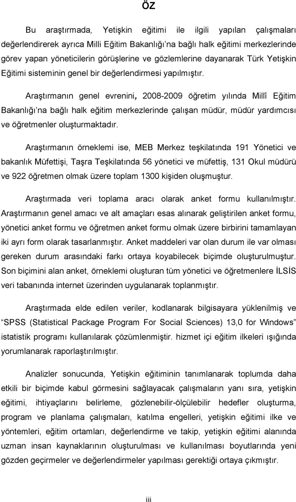 Araştırmanın genel evrenini, 2008-2009 öğretim yılında Millî Eğitim Bakanlığı na bağlı halk eğitim merkezlerinde çalışan müdür, müdür yardımcısı ve öğretmenler oluşturmaktadır.