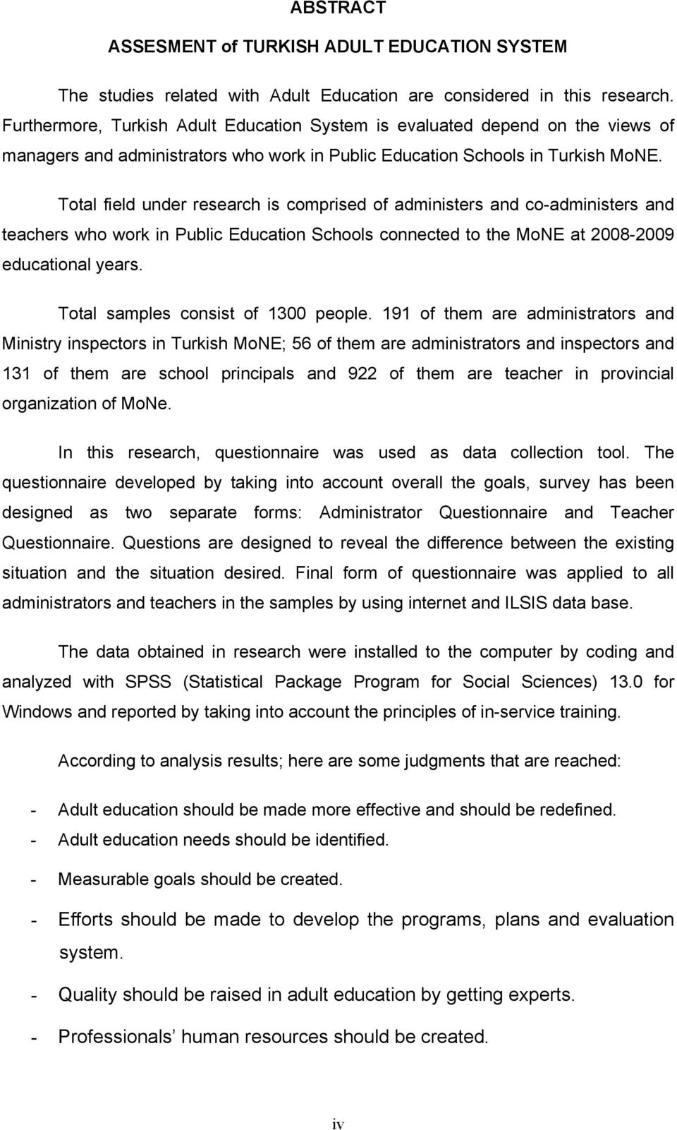 Total field under research is comprised of administers and co-administers and teachers who work in Public Education Schools connected to the MoNE at 2008-2009 educational years.