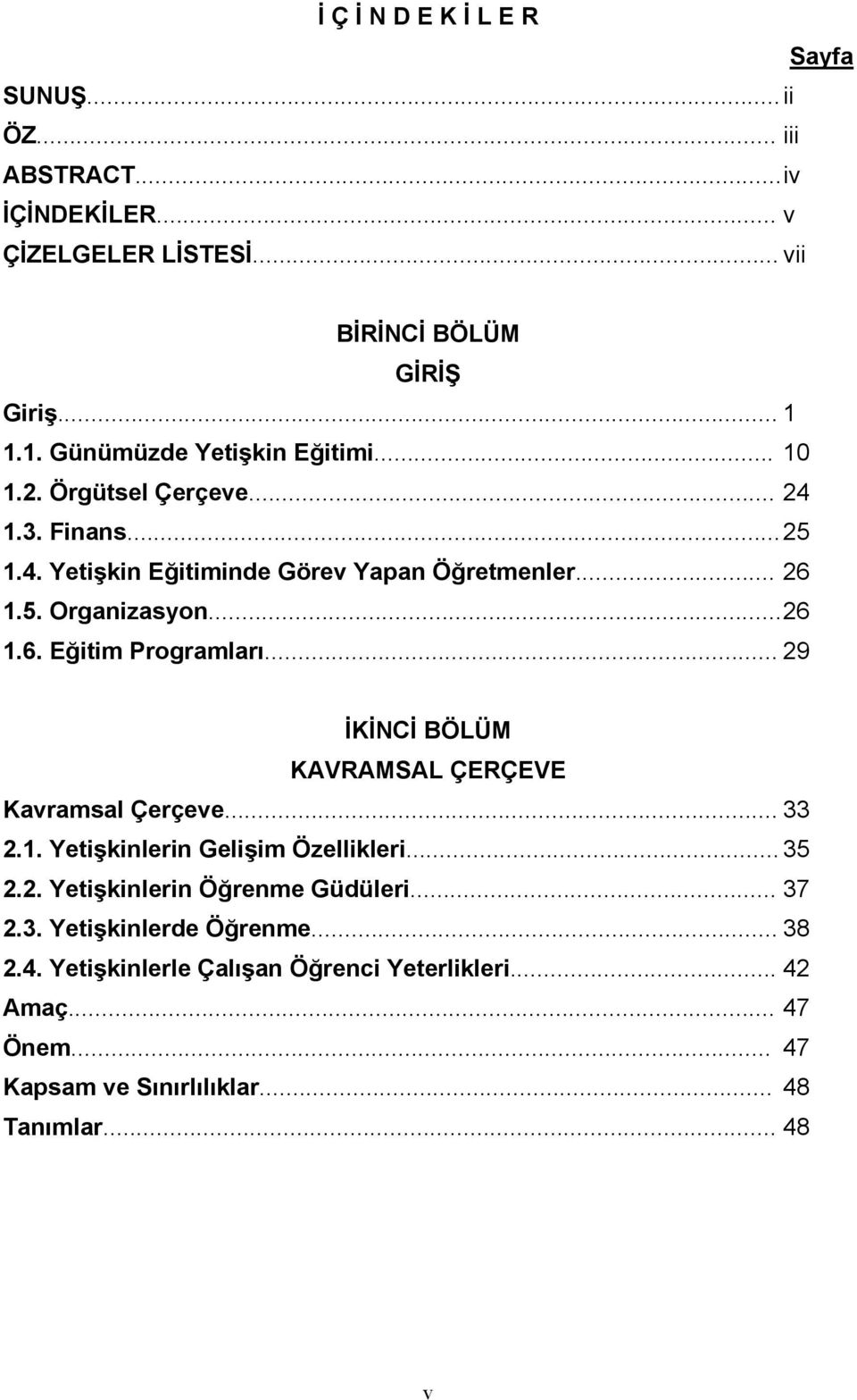 .. 26 1.6. Eğitim Programları... 29 İKİNCİ BÖLÜM KAVRAMSAL ÇERÇEVE Kavramsal Çerçeve... 33 2.1. Yetişkinlerin Gelişim Özellikleri... 35 2.2. Yetişkinlerin Öğrenme Güdüleri.