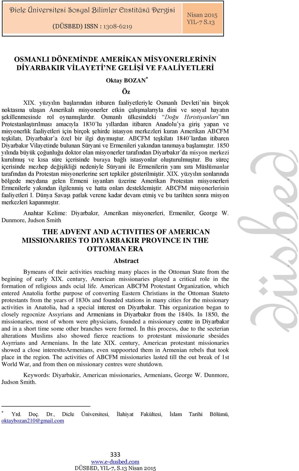 yüzyılın başlarından itibaren faaliyetleriyle Osmanlı Devleti nin birçok noktasına ulaşan Amerikalı misyonerler etkin çalışmalarıyla dini ve sosyal hayatın şekillenmesinde rol oynamışlardır.