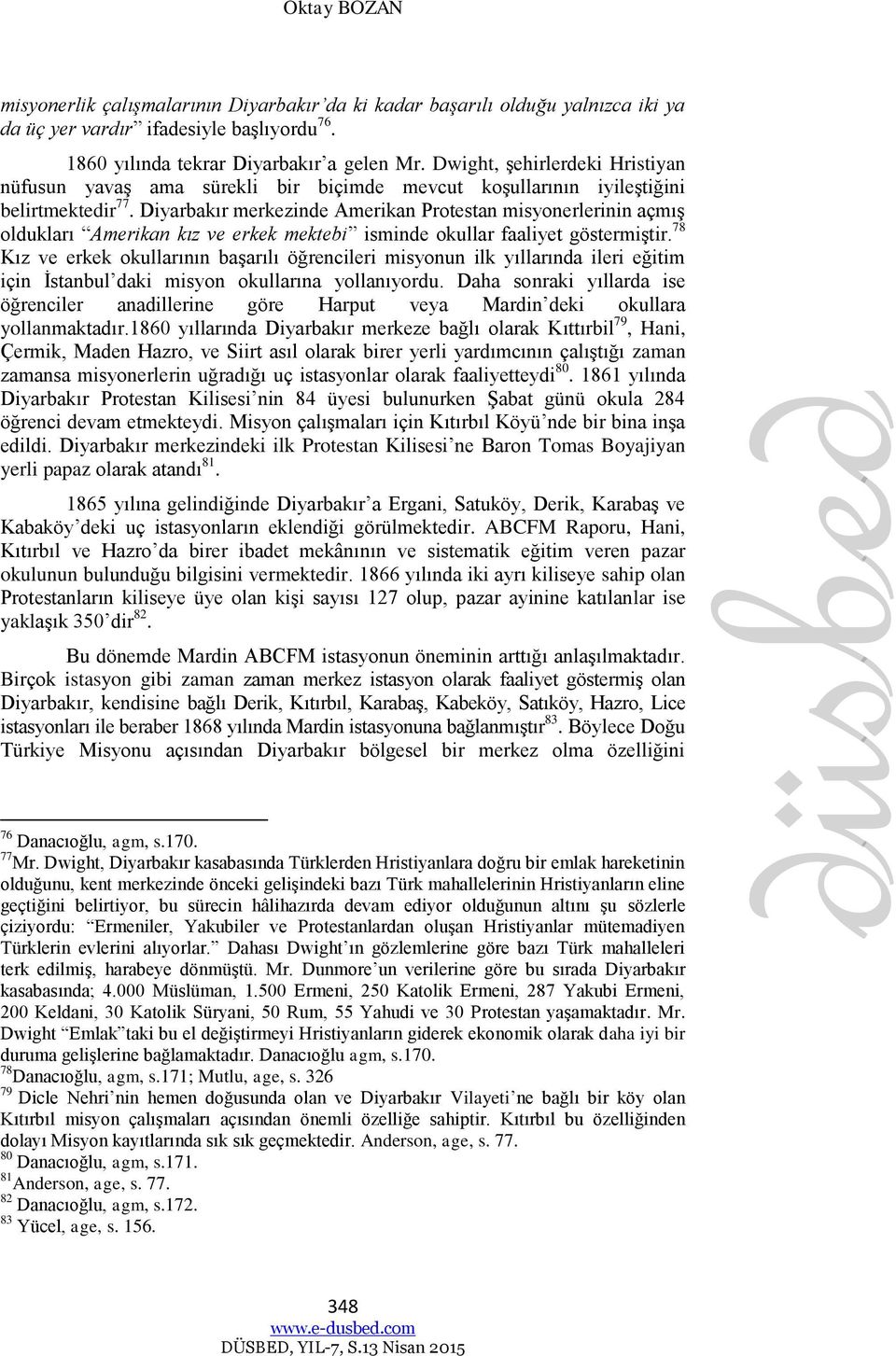 Diyarbakır merkezinde Amerikan Protestan misyonerlerinin açmış oldukları Amerikan kız ve erkek mektebi isminde okullar faaliyet göstermiştir.