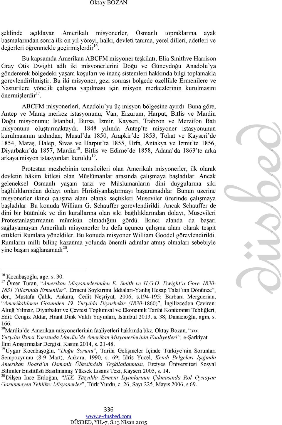 Bu kapsamda Amerikan ABCFM misyoner teşkilatı, Elia Smithve Harrison Gray Otis Dwight adlı iki misyonerlerini Doğu ve Güneydoğu Anadolu ya göndererek bölgedeki yaşam koşuları ve inanç sistemleri