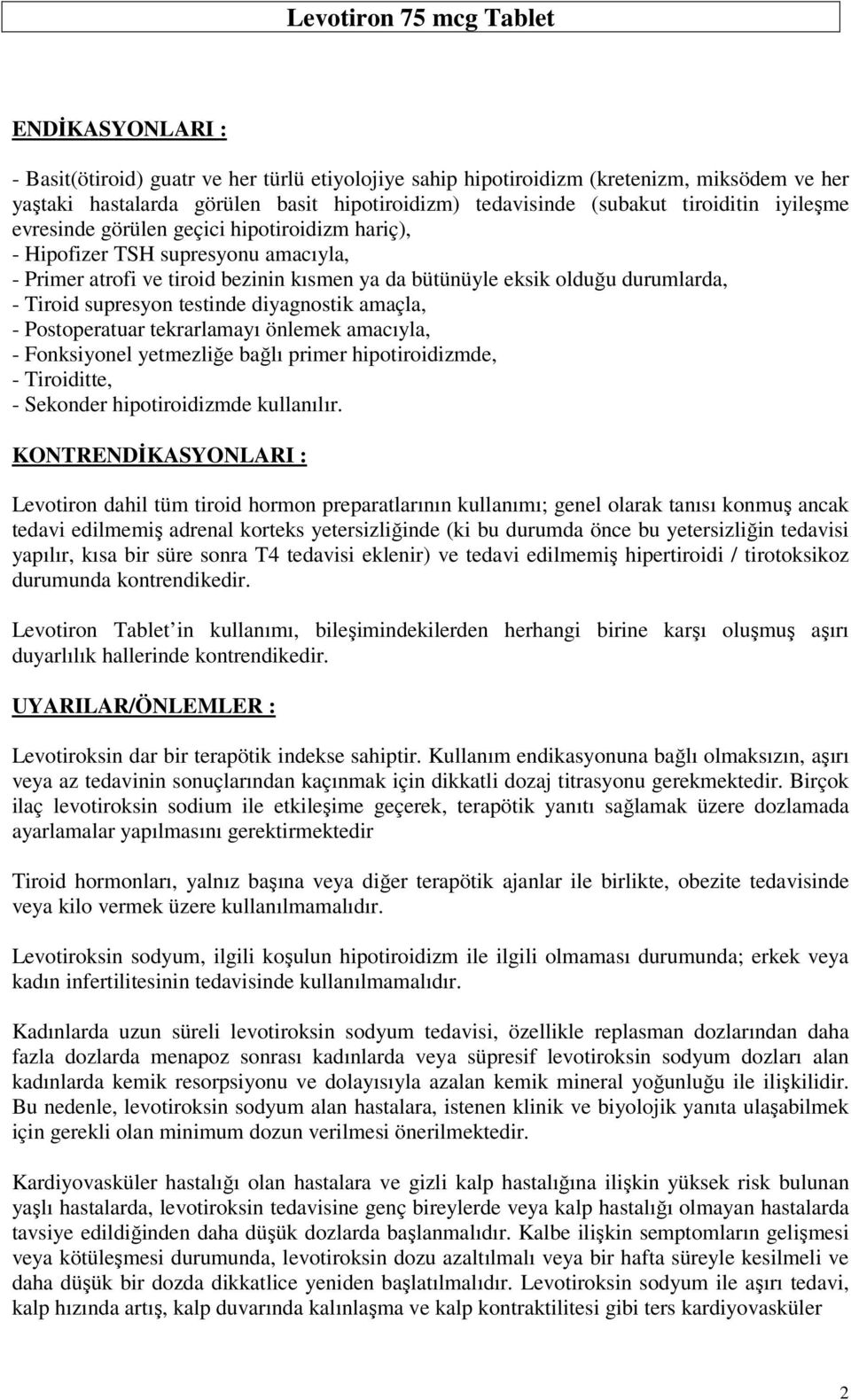 testinde diyagnostik amaçla, - Postoperatuar tekrarlamayı önlemek amacıyla, - Fonksiyonel yetmezliğe bağlı primer hipotiroidizmde, - Tiroiditte, - Sekonder hipotiroidizmde kullanılır.