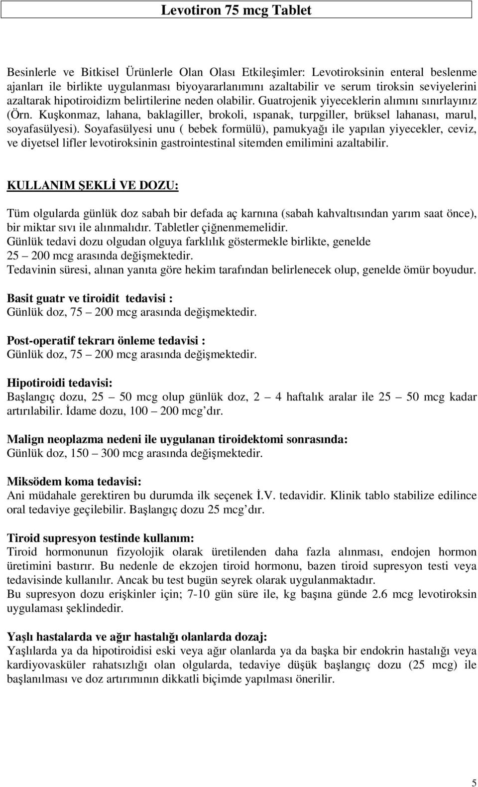 Soyafasülyesi unu ( bebek formülü), pamukyağı ile yapılan yiyecekler, ceviz, ve diyetsel lifler levotiroksinin gastrointestinal sitemden emilimini azaltabilir.