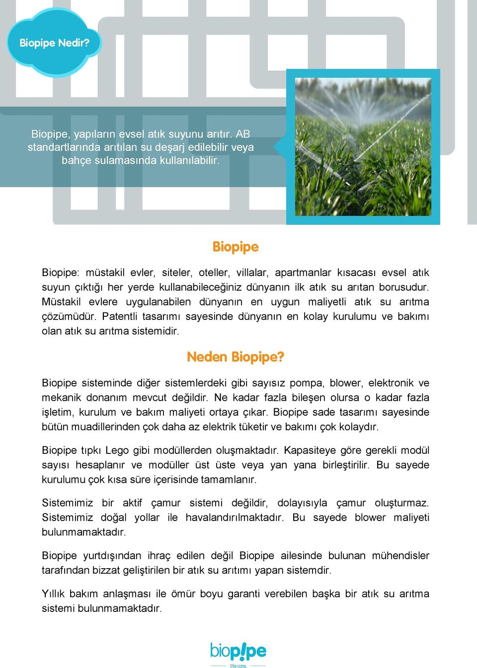 Müstakil evlere uygulanabilen dünyanın en uygun maliyetli atık su arıtma çözümüdür. Patentli tasarımı sayesinde dünyanın en kolay kurulumu ve bakımı olan atık su arıtma sistemidir. Neden Biopipe?