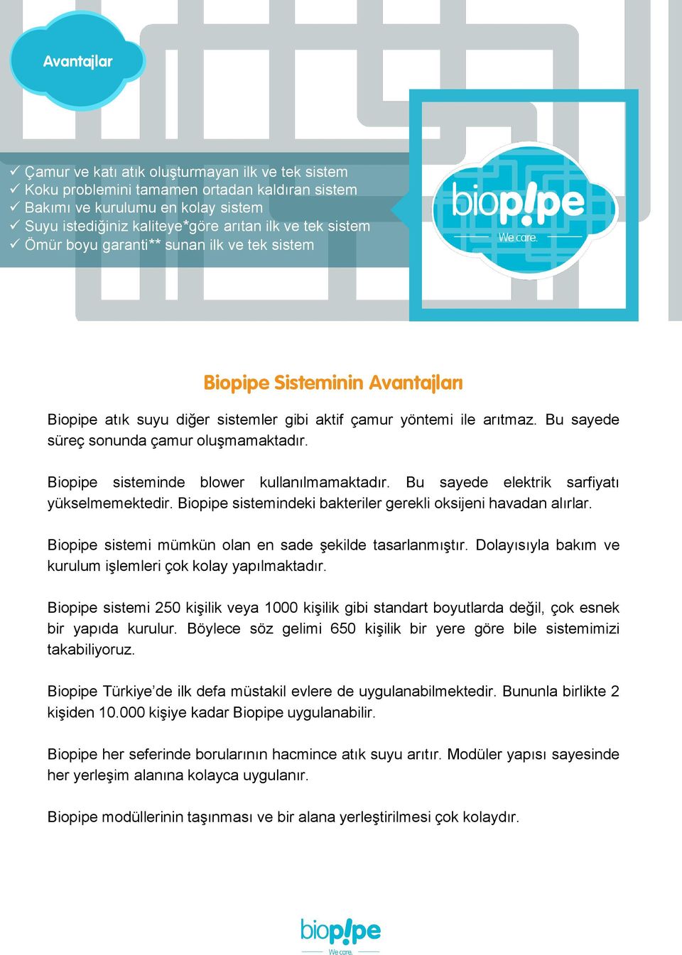 Biopipe sisteminde blower kullanılmamaktadır. Bu sayede elektrik sarfiyatı yükselmemektedir. Biopipe sistemindeki bakteriler gerekli oksijeni havadan alırlar.