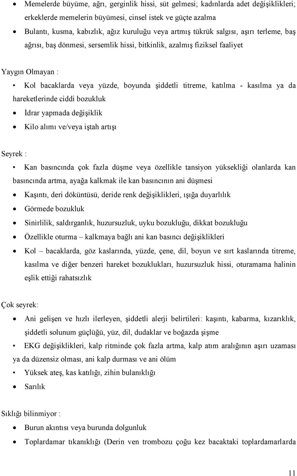 ya da hareketlerinde ciddi bozukluk İdrar yapmada değişiklik Kilo alımı ve/veya iştah artışı Seyrek : Kan basıncında çok fazla düşme veya özellikle tansiyon yüksekliği olanlarda kan basıncında artma,