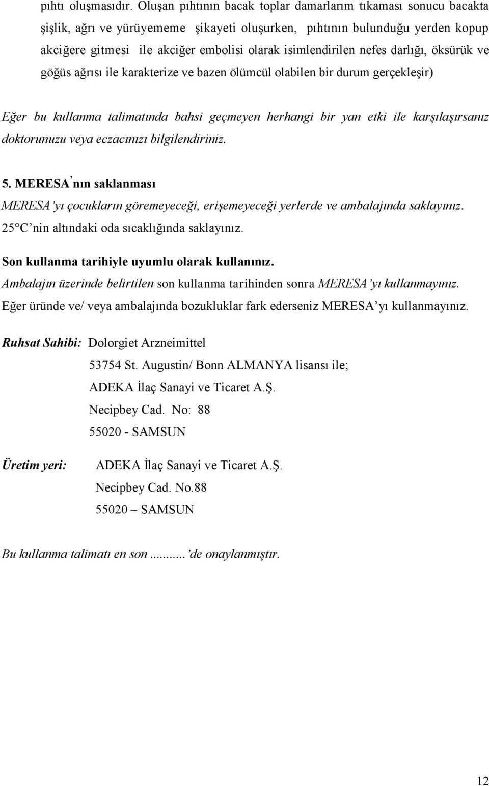 isimlendirilen nefes darlığı, öksürük ve göğüs ağrısı ile karakterize ve bazen ölümcül olabilen bir durum gerçekleşir) Eğer bu kullanma talimatında bahsi geçmeyen herhangi bir yan etki ile