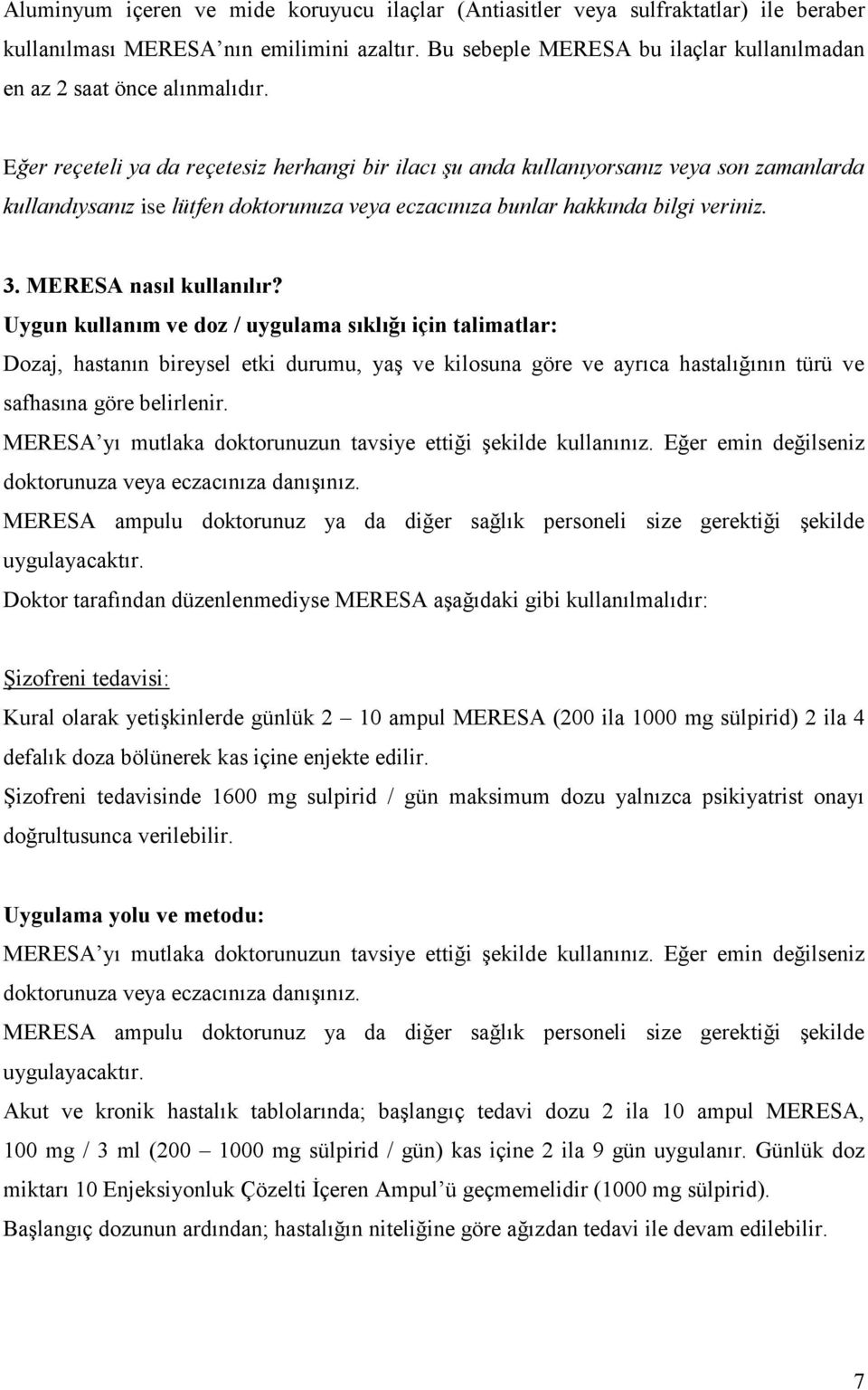 Eğer reçeteli ya da reçetesiz herhangi bir ilacı şu anda kullanıyorsanız veya son zamanlarda kullandıysanız ise lütfen doktorunuza veya eczacınıza bunlar hakkında bilgi veriniz. 3.