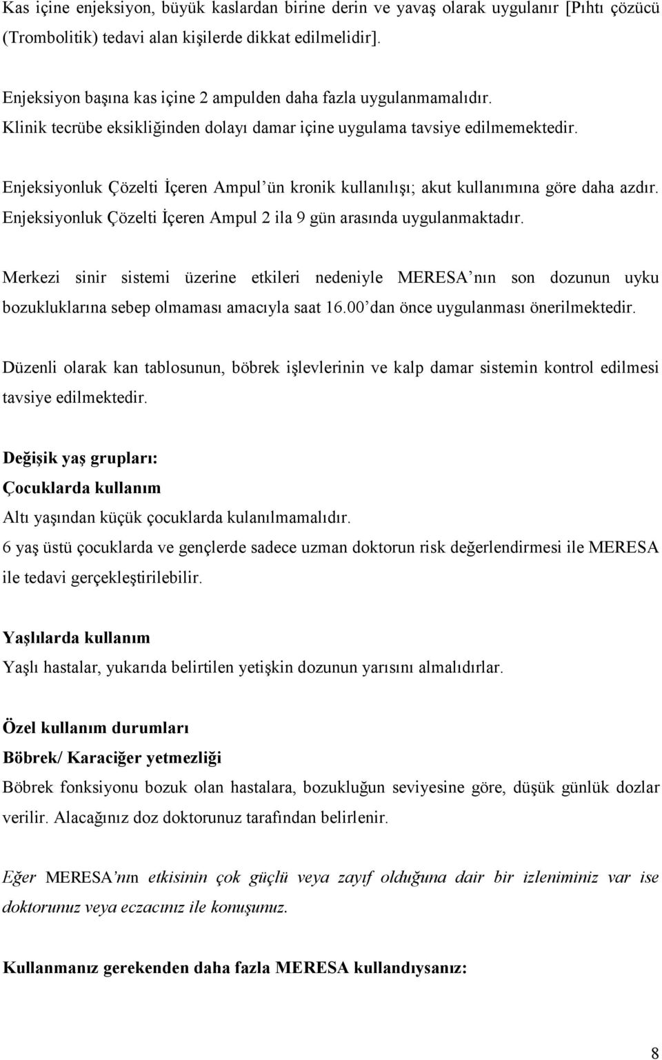 Enjeksiyonluk Çözelti İçeren Ampul ün kronik kullanılışı; akut kullanımına göre daha azdır. Enjeksiyonluk Çözelti İçeren Ampul 2 ila 9 gün arasında uygulanmaktadır.