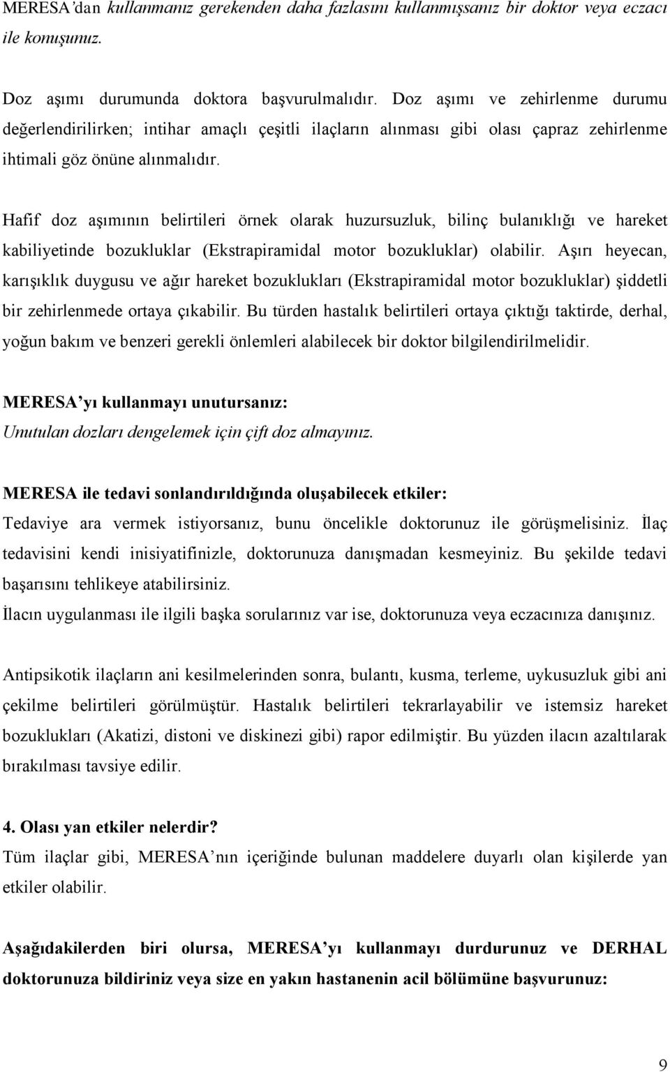 Hafif doz aşımının belirtileri örnek olarak huzursuzluk, bilinç bulanıklığı ve hareket kabiliyetinde bozukluklar (Ekstrapiramidal motor bozukluklar) olabilir.