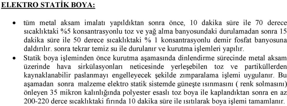 Statik boya işleminden önce kurutma aşamasında dinlendirme sürecinde metal aksam üzerinde hava sirkülasyonları neticesinde yerleşebilen toz ve partiküllerden kaynaklanabilir paslanmayı engelleyecek