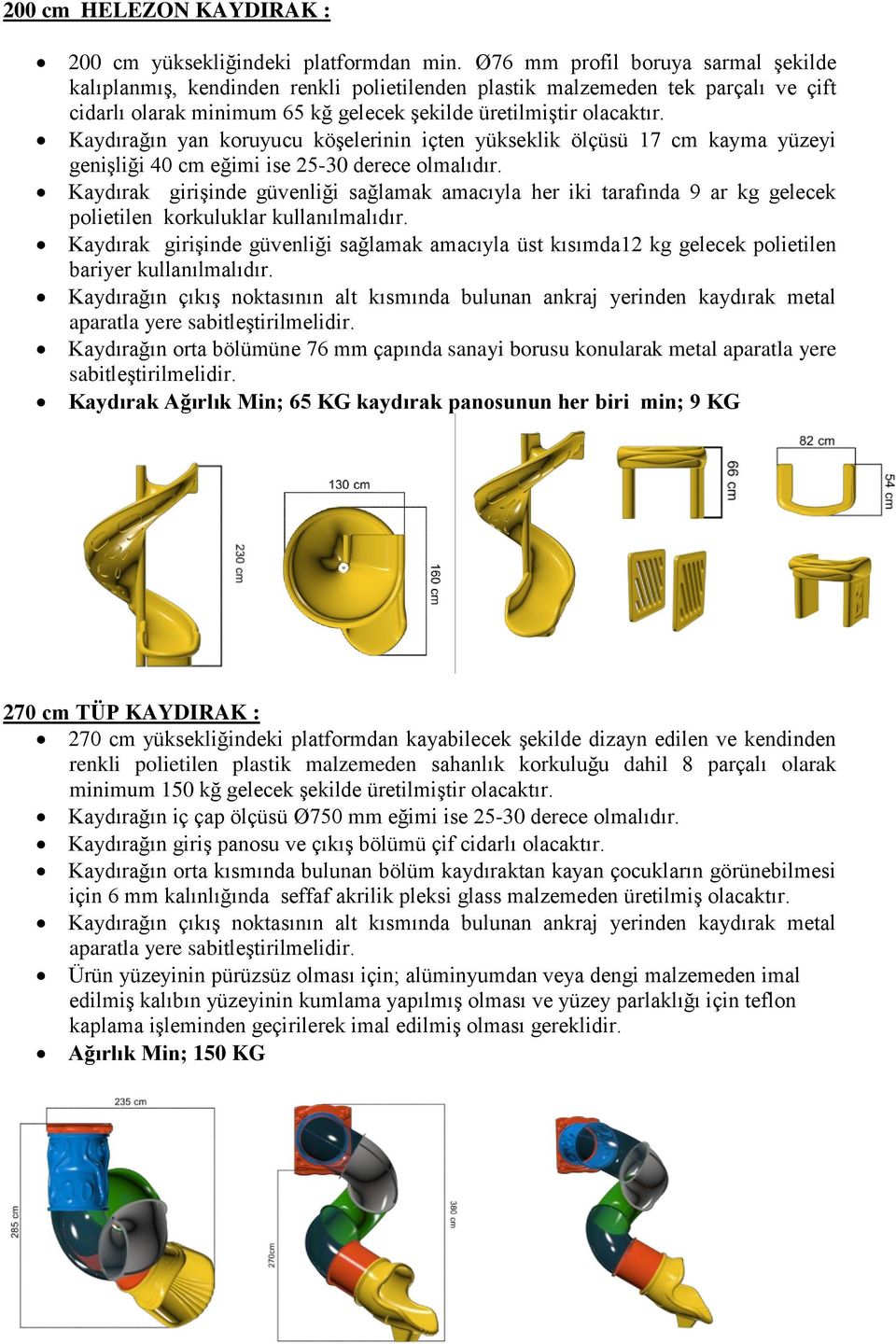 koruyucu köşelerinin içten yükseklik ölçüsü 17 cm kayma yüzeyi genişliği 40 cm eğimi ise 25-30 derece olmalıdır.