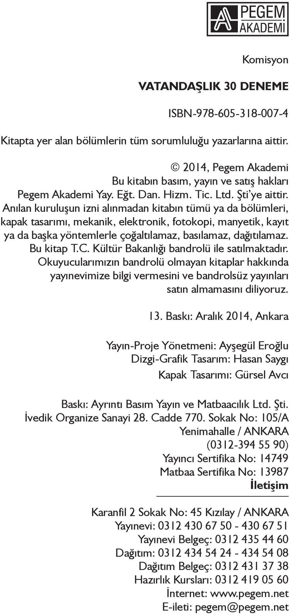 Anılan kuruluşun izni alınmadan kitabın tümü ya da bölümleri, kapak tasarımı, mekanik, elektronik, fotokopi, manyetik, kayıt ya da başka yöntemlerle çoğaltılamaz, basılamaz, dağıtılamaz. Bu kitap T.C.