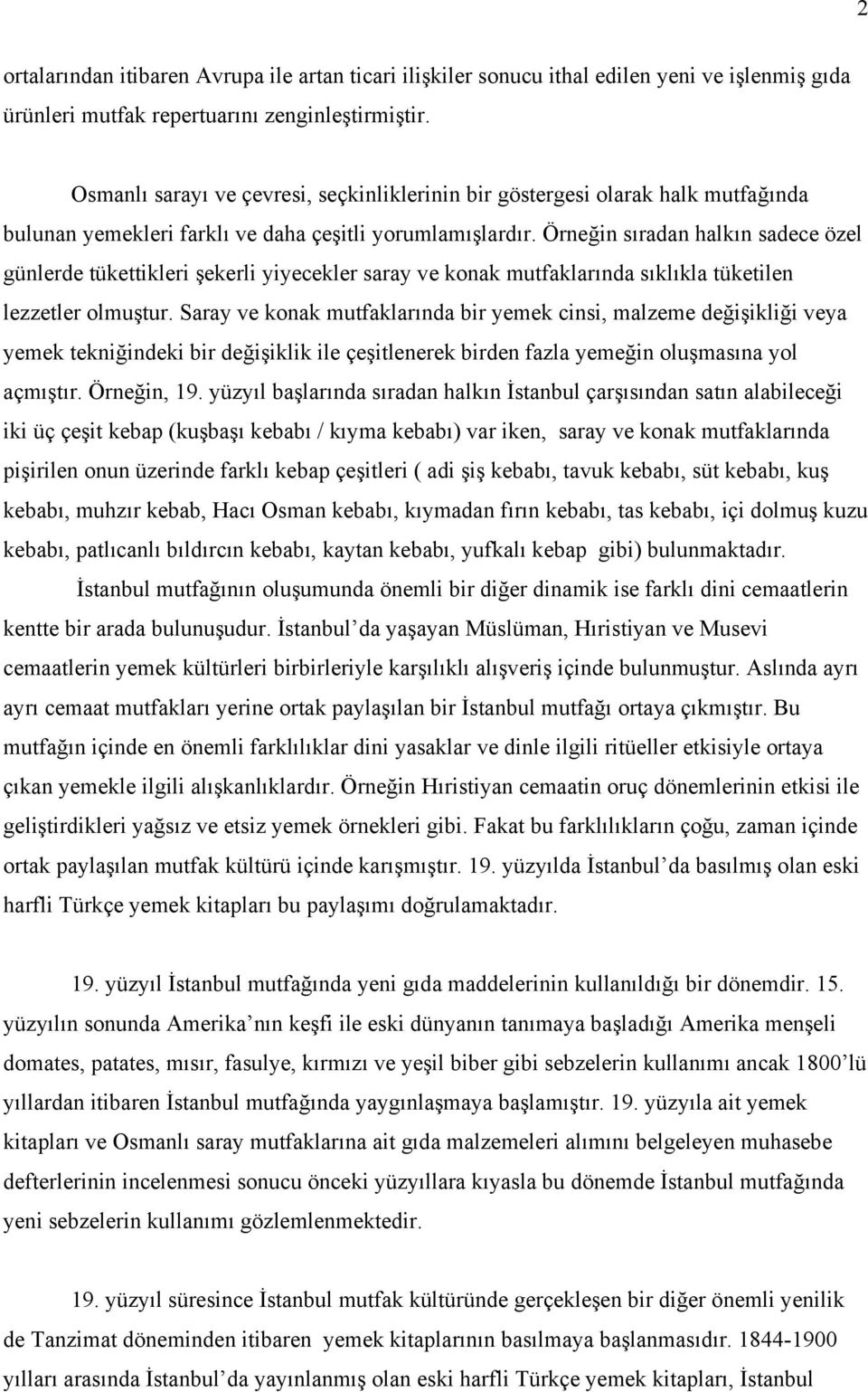 Örneğin sıradan halkın sadece özel günlerde tükettikleri şekerli yiyecekler saray ve konak mutfaklarında sıklıkla tüketilen lezzetler olmuştur.