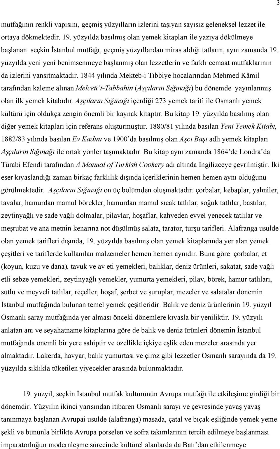 yüzyılda yeni yeni benimsenmeye başlanmış olan lezzetlerin ve farklı cemaat mutfaklarının da izlerini yansıtmaktadır.