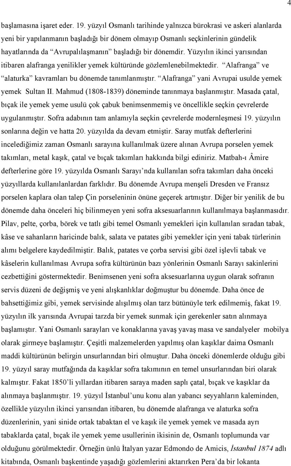 dönemdir. Yüzyılın ikinci yarısından itibaren alafranga yenilikler yemek kültüründe gözlemlenebilmektedir. Alafranga ve alaturka kavramları bu dönemde tanımlanmıştır.