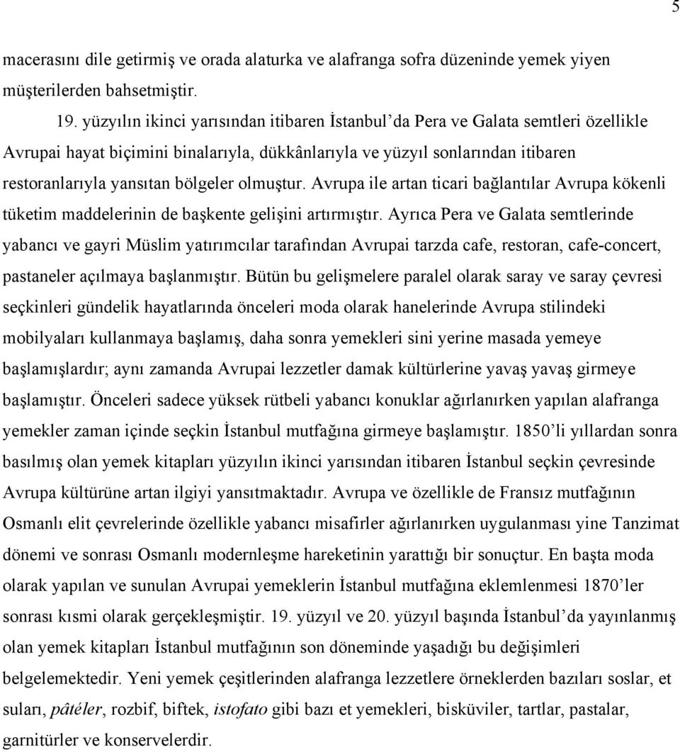 olmuştur. Avrupa ile artan ticari bağlantılar Avrupa kökenli tüketim maddelerinin de başkente gelişini artırmıştır.