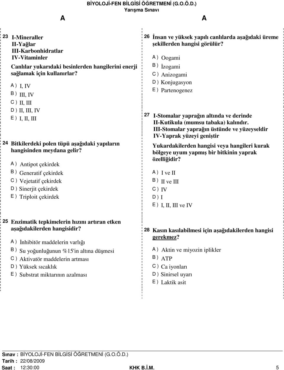 ) ntipot çekirdek Generatif çekirdek Vejetatif çekirdek Sinerjit çekirdek Triploit çekirdek 26 İnsan ve yüksek yapılı canlılarda aşağıdaki üreme şekillerden hangisi görülür?