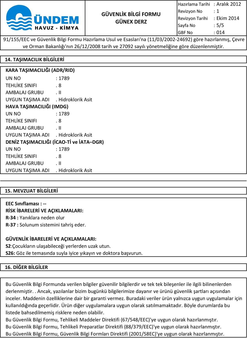 GÜVENLİK İBARELERİ VE AÇIKLAMALARI: S2:Çocukların ulaşabileceği yerlerden uzak utun. S26: Göz ile temasında suyla iyice yıkayın ve doktora başvurun. 16.