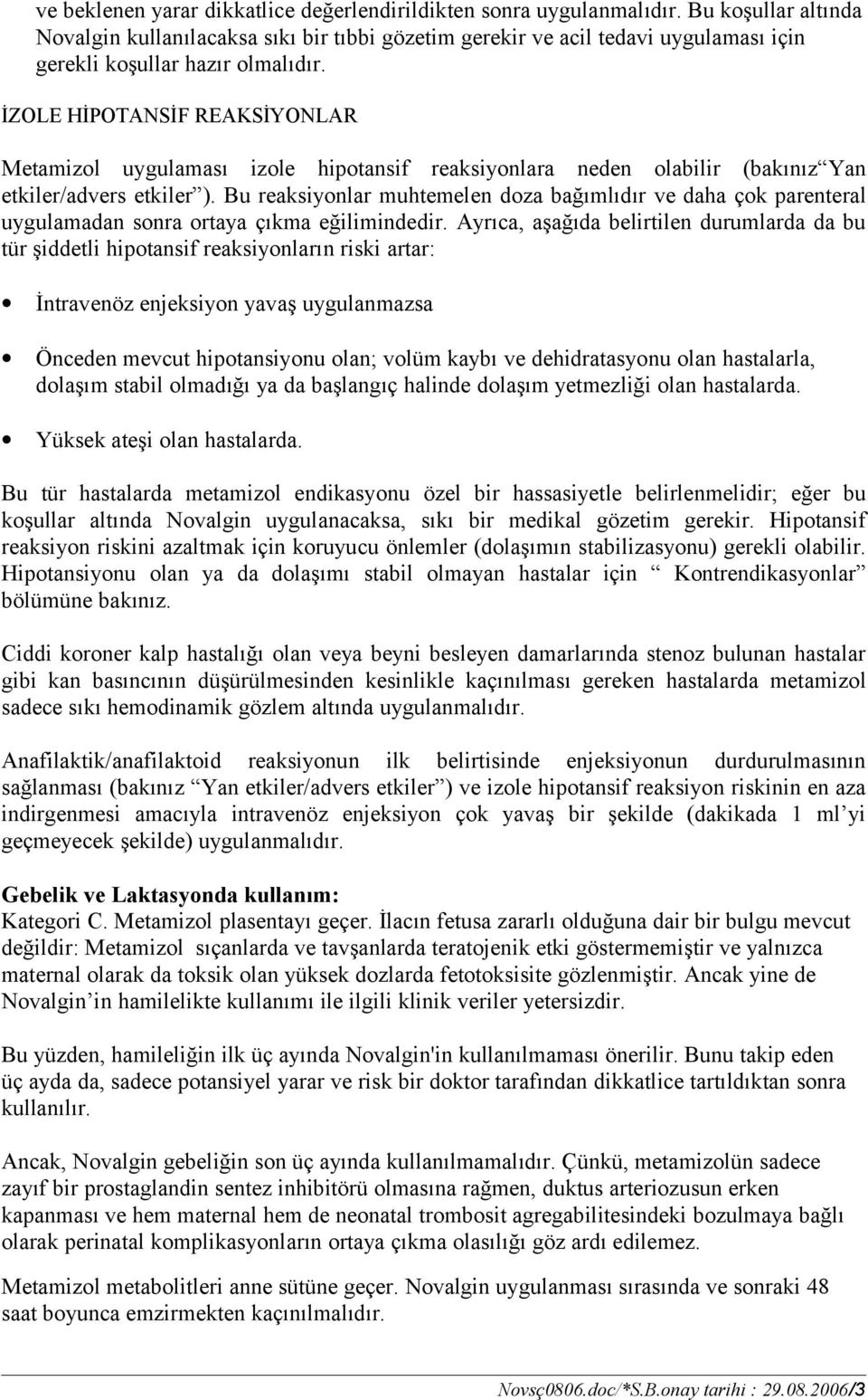 İZOLE HİPOTANSİF REAKSİYONLAR Metamizol uygulaması izole hipotansif reaksiyonlara neden olabilir (bakınız Yan etkiler/advers etkiler ).