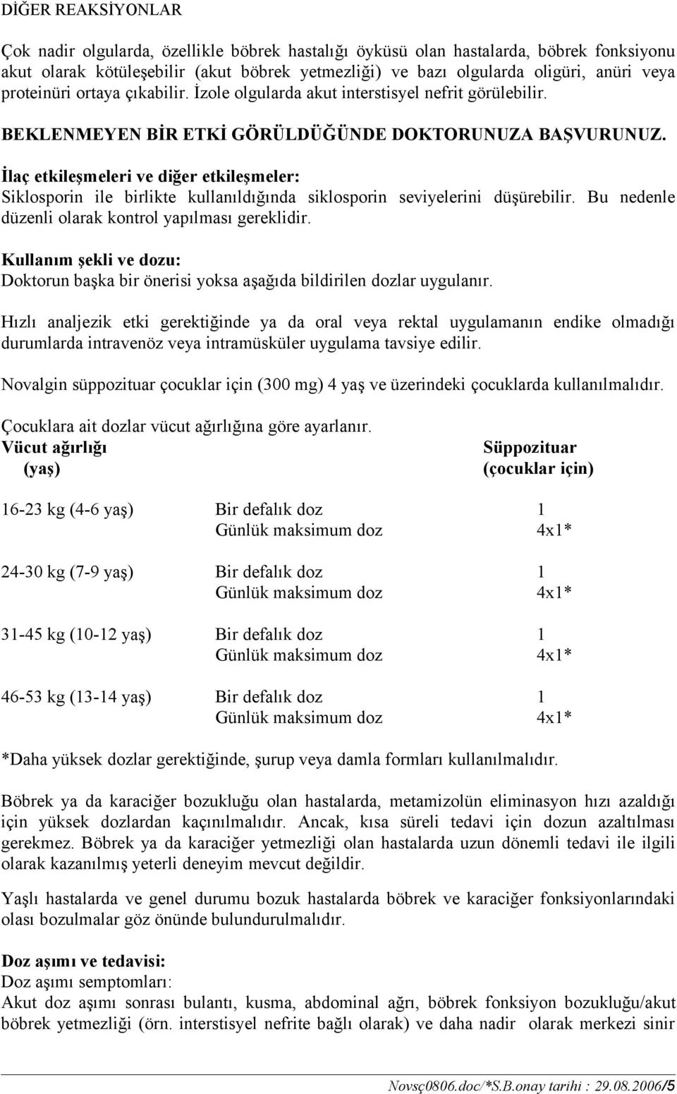 İlaç etkileşmeleri ve diğer etkileşmeler: Siklosporin ile birlikte kullanıldığında siklosporin seviyelerini düşürebilir. Bu nedenle düzenli olarak kontrol yapılması gereklidir.