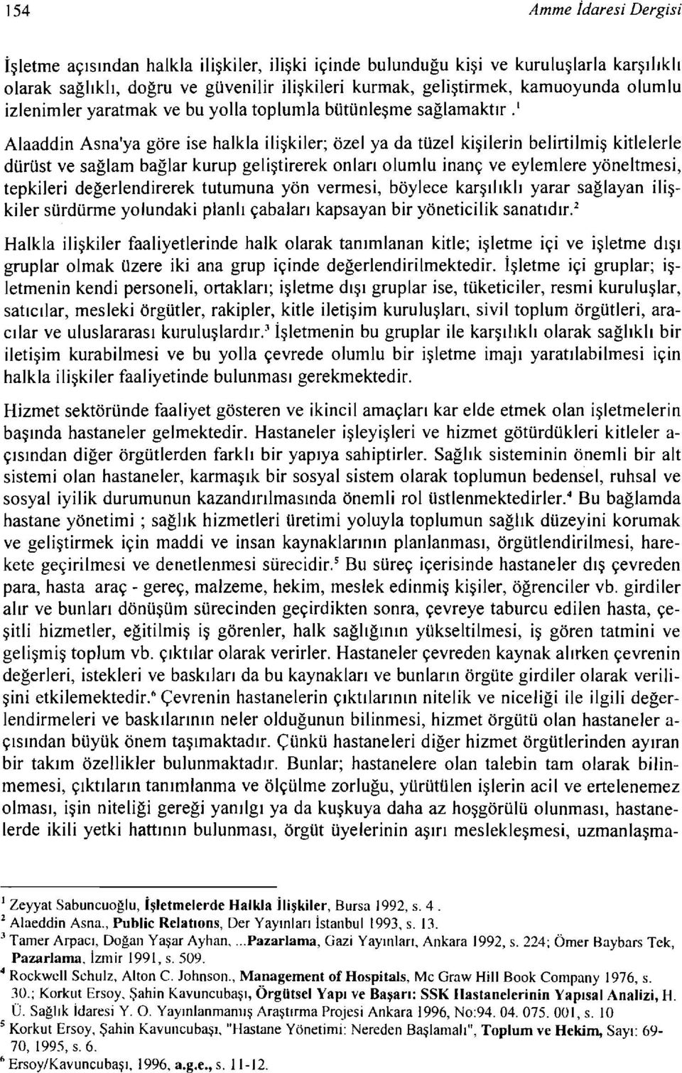 1 Alaaddin Asna'ya göre ise halkla ilişkiler; özel ya da tüzel kişilerin belirtilmiş kitlelerle dürüst ve sağlam bağlar kurup geliştirerek onları olumlu inanç ve eylemlere yöneltmesi, tepkileri