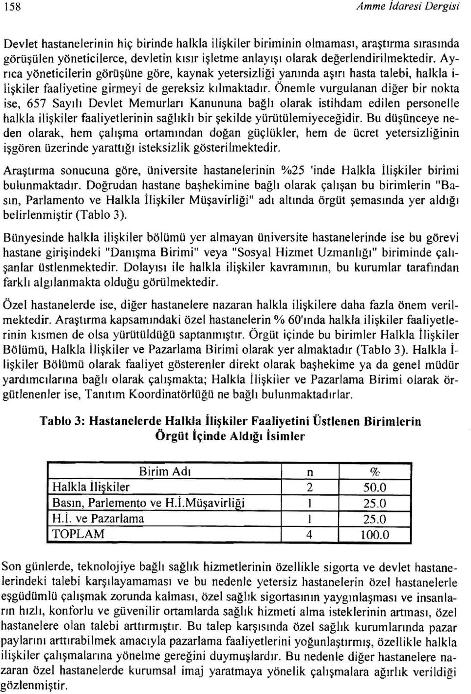 Önemle vurgulanan diğer bir nokta ise, 657 Sayılı Devlet Memurları Kanununa bağlı olarak istihdam edilen personelle halkla ilişkiler faaliyetlerinin sağlıklı bir şekilde yürütülemiyeceğidir.