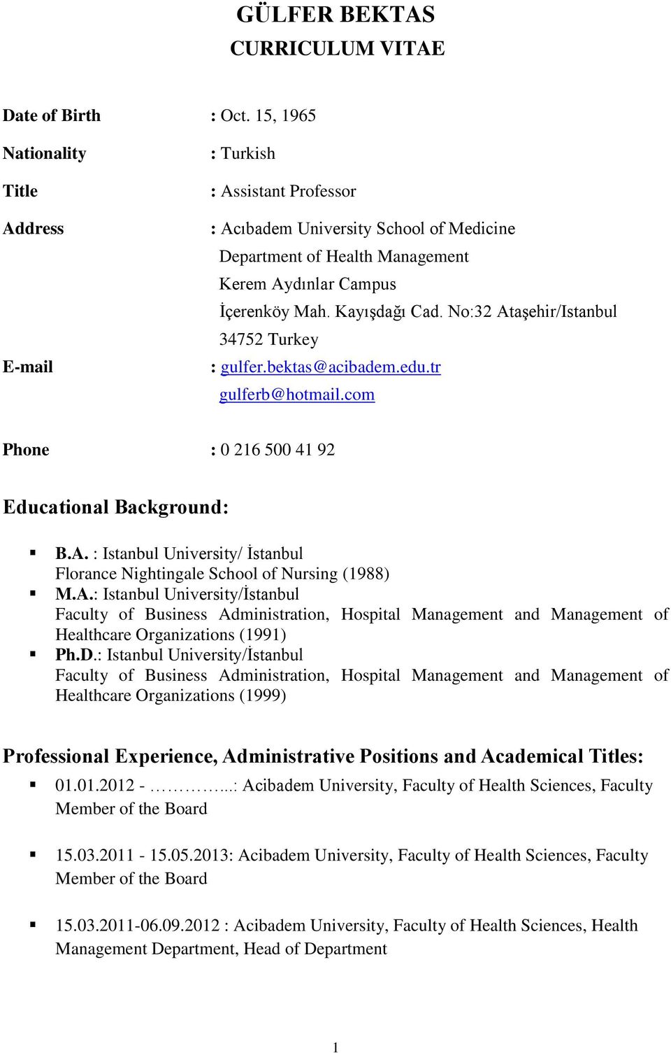 No:32 Ataşehir/Istanbul 34752 Turkey : gulfer.bektas@acibadem.edu.tr gulferb@hotmail.com Phone : 0 216 500 41 92 Educational Background: B.A. : Istanbul University/ İstanbul Florance Nightingale School of Nursing (1988) M.