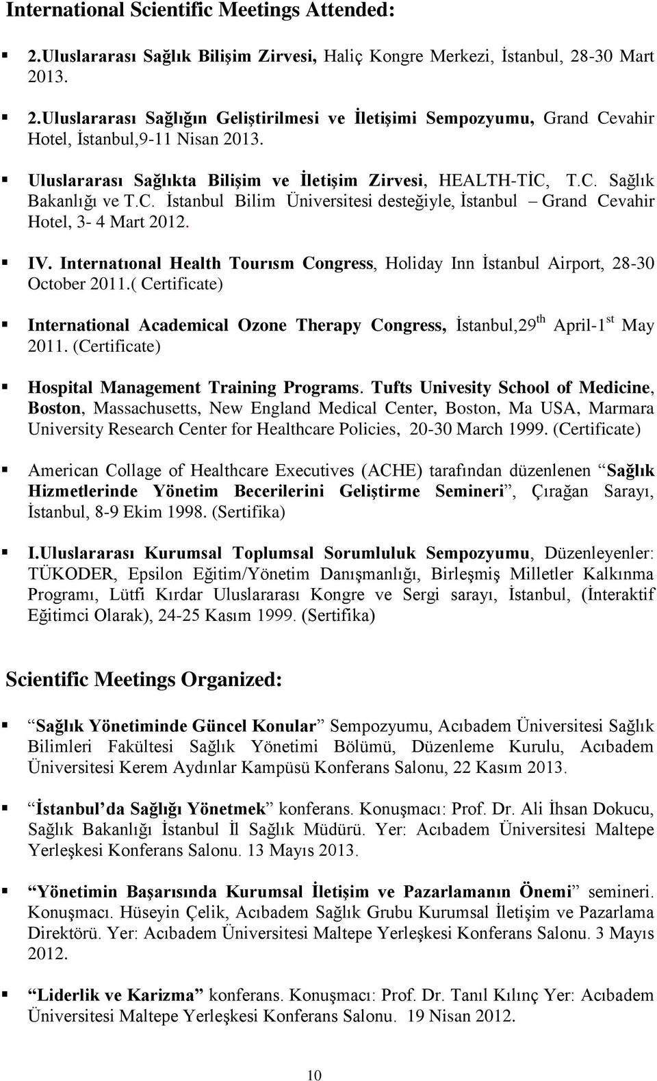 Internatıonal Health Tourısm Congress, Holiday Inn İstanbul Airport, 28-30 October 2011.( Certificate) International Academical Ozone Therapy Congress, İstanbul,29 th April-1 st May 2011.