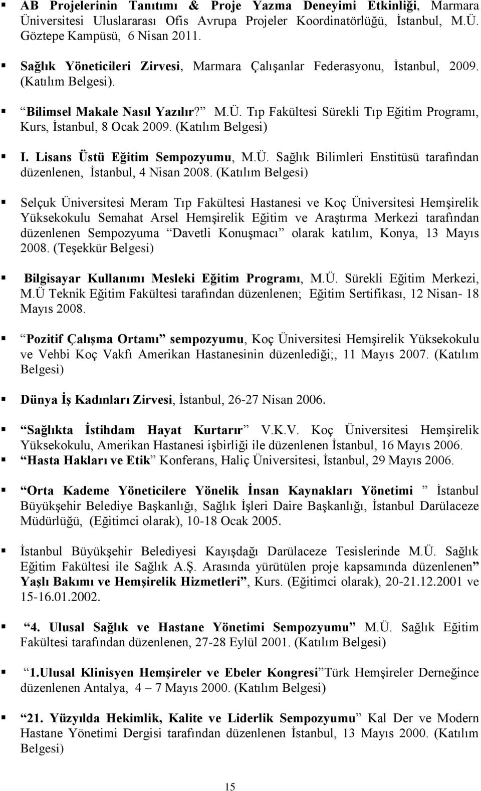 Tıp Fakültesi Sürekli Tıp Eğitim Programı, Kurs, İstanbul, 8 Ocak 2009. (Katılım Belgesi) I. Lisans Üstü Eğitim Sempozyumu, M.Ü. Sağlık Bilimleri Enstitüsü tarafından düzenlenen, İstanbul, 4 Nisan 2008.