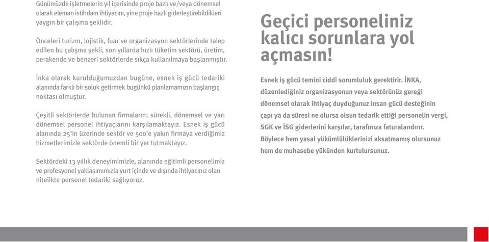 başlanmıştır. İnka olarak kurulduğumuzdan bugüne, esnek iş gücü tedariki alanında farklı bir soluk getirmek bugünkü planlamamızın başlangıç noktası olmuştur.