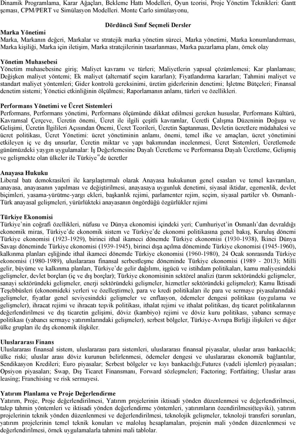 için iletiģim, Marka stratejilerinin tasarlanması, Marka pazarlama planı, örnek olay Yönetim Muhasebesi Yönetim muhasebesine giriģ; Maliyet kavramı ve türleri; Maliyetlerin yapısal çözümlemesi; Kar