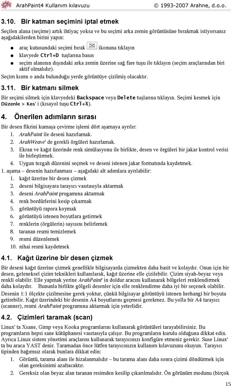 Seçim kısmı o anda bulunduğu yerde görüntüye çizilmiş olacaktır. 3.11. Bir katmanı silmek Bir seçimi silmek için klavyedeki Backspace veya Delete tuşlarına tıklayın.