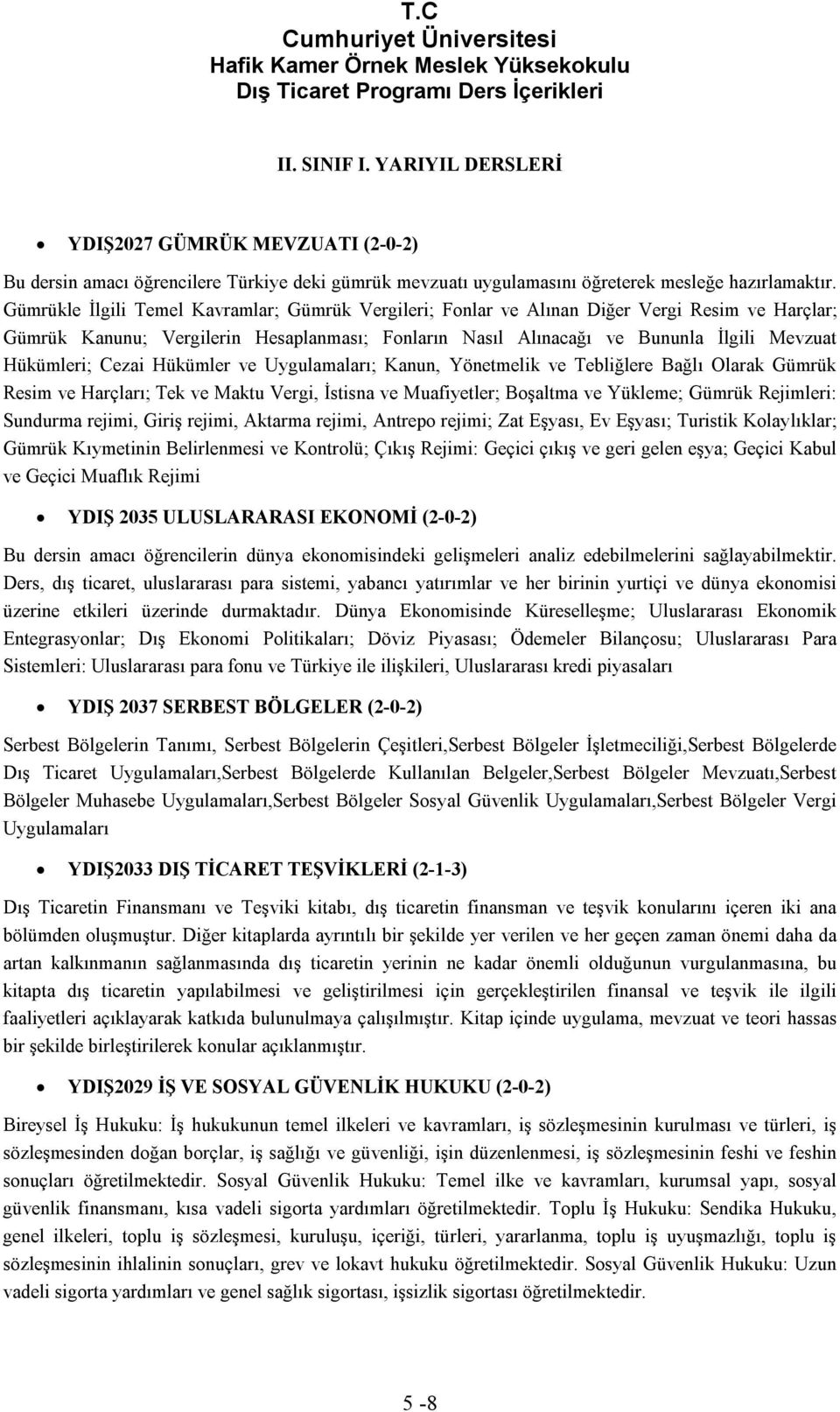 Cezai Hükümler ve Uygulamaları; Kanun, Yönetmelik ve Tebliğlere Bağlı Olarak Gümrük Resim ve Harçları; Tek ve Maktu Vergi, İstisna ve Muafiyetler; Boşaltma ve Yükleme; Gümrük Rejimleri: Sundurma