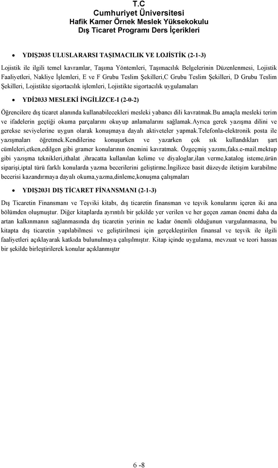 ticaret alanında kullanabilecekleri mesleki yabancı dili kavratmak.bu amaçla mesleki terim ve ifadelerin geçtiği okuma parçalarını okuyup anlamalarını sağlamak.