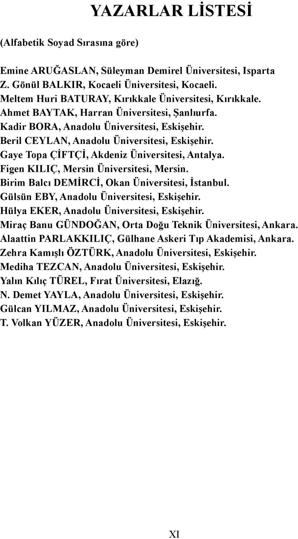 Gaye Topa ÇİFTÇİ, Akdeniz Üniversitesi, Antalya. Figen KILIÇ, Mersin Üniversitesi, Mersin. Birim Balcı DEMİRCİ, Okan Üniversitesi, İstanbul. Gülsün EBY, Anadolu Üniversitesi, Eskişehir.