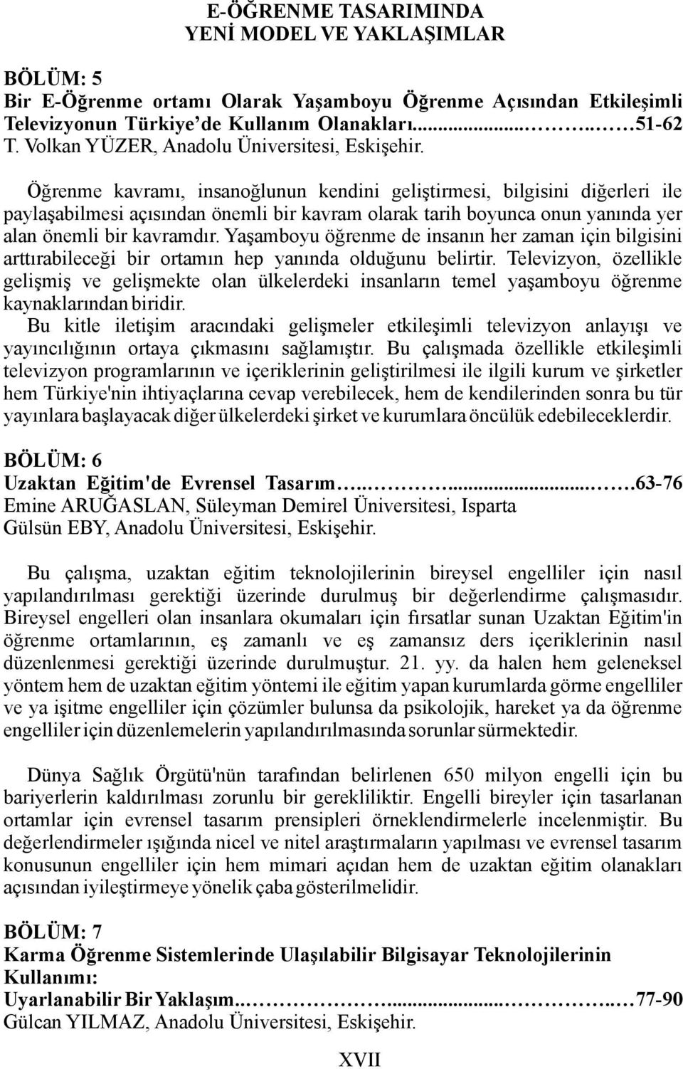 Öğrenme kavramı, insanoğlunun kendini geliştirmesi, bilgisini diğerleri ile paylaşabilmesi açısından önemli bir kavram olarak tarih boyunca onun yanında yer alan önemli bir kavramdır.