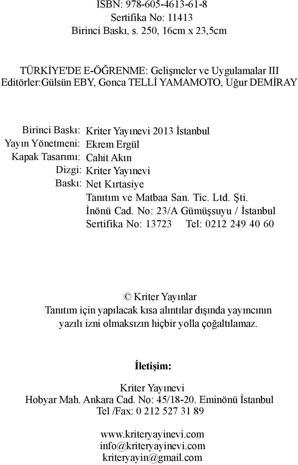 Yönetmeni: Ekrem Ergül Kapak Tasarımı: Cahit Akın Dizgi: Kriter Yayınevi Baskı: Net Kırtasiye Tanıtım ve Matbaa San. Tic. Ltd. Şti. İnönü Cad.