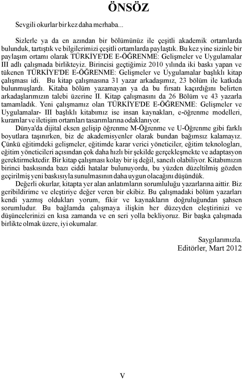 Birincisi geçtiğimiz 2010 yılında iki baskı yapan ve tükenen TÜRKİYE'DE E-ÖĞRENME: Gelişmeler ve Uygulamalar başlıklı kitap çalışması idi.