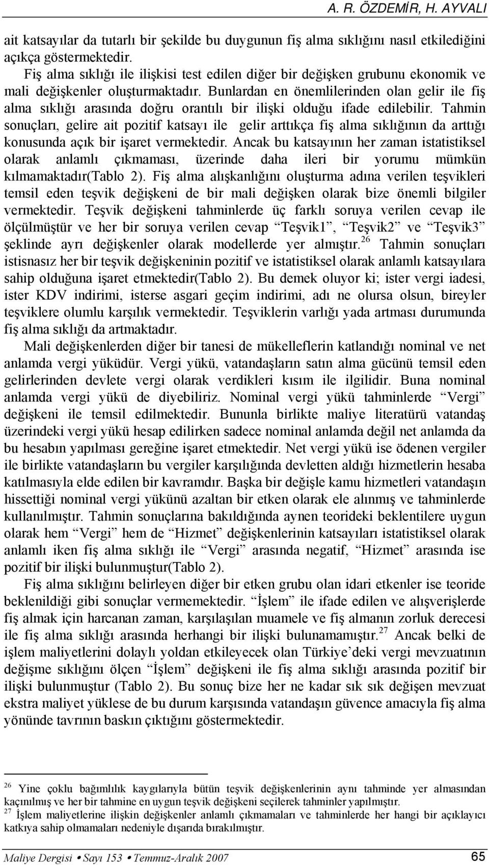 Bunlardan en önemlilerinden olan gelir ile fiş alma sıklığı arasında doğru orantılı bir ilişki olduğu ifade edilebilir.