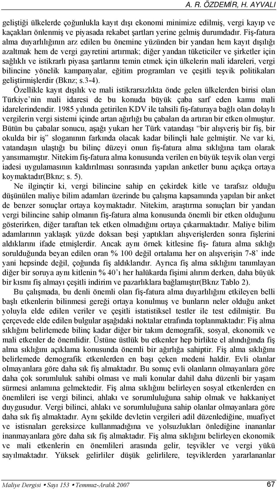 piyasa şartlarını temin etmek için ülkelerin mali idareleri, vergi bilincine yönelik kampanyalar, eğitim programları ve çeşitli teşvik politikaları geliştirmişlerdir (Bknz; s.3-4).