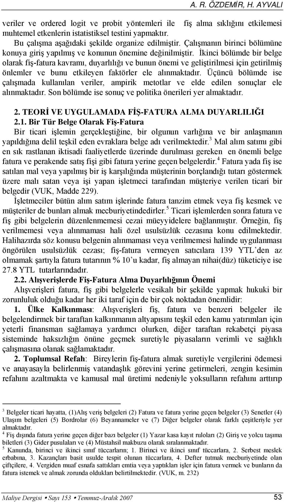 İkinci bölümde bir belge olarak fiş-fatura kavramı, duyarlılığı ve bunun önemi ve geliştirilmesi için getirilmiş önlemler ve bunu etkileyen faktörler ele alınmaktadır.