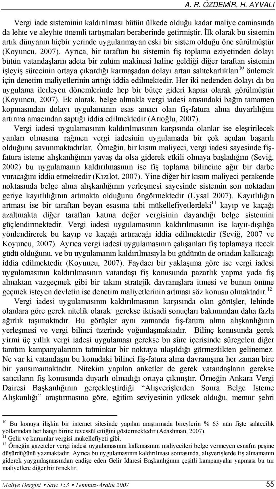 Ayrıca, bir taraftan bu sistemin fiş toplama eziyetinden dolayı bütün vatandaşların adeta bir zulüm makinesi haline geldiği diğer taraftan sistemin işleyiş sürecinin ortaya çıkardığı karmaşadan