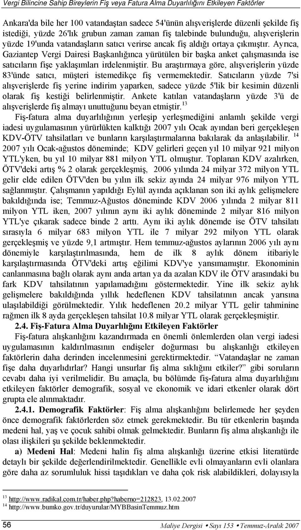 Ayrıca, Gaziantep Vergi Dairesi Başkanlığınca yürütülen bir başka anket çalışmasında ise satıcıların fişe yaklaşımları irdelenmiştir.