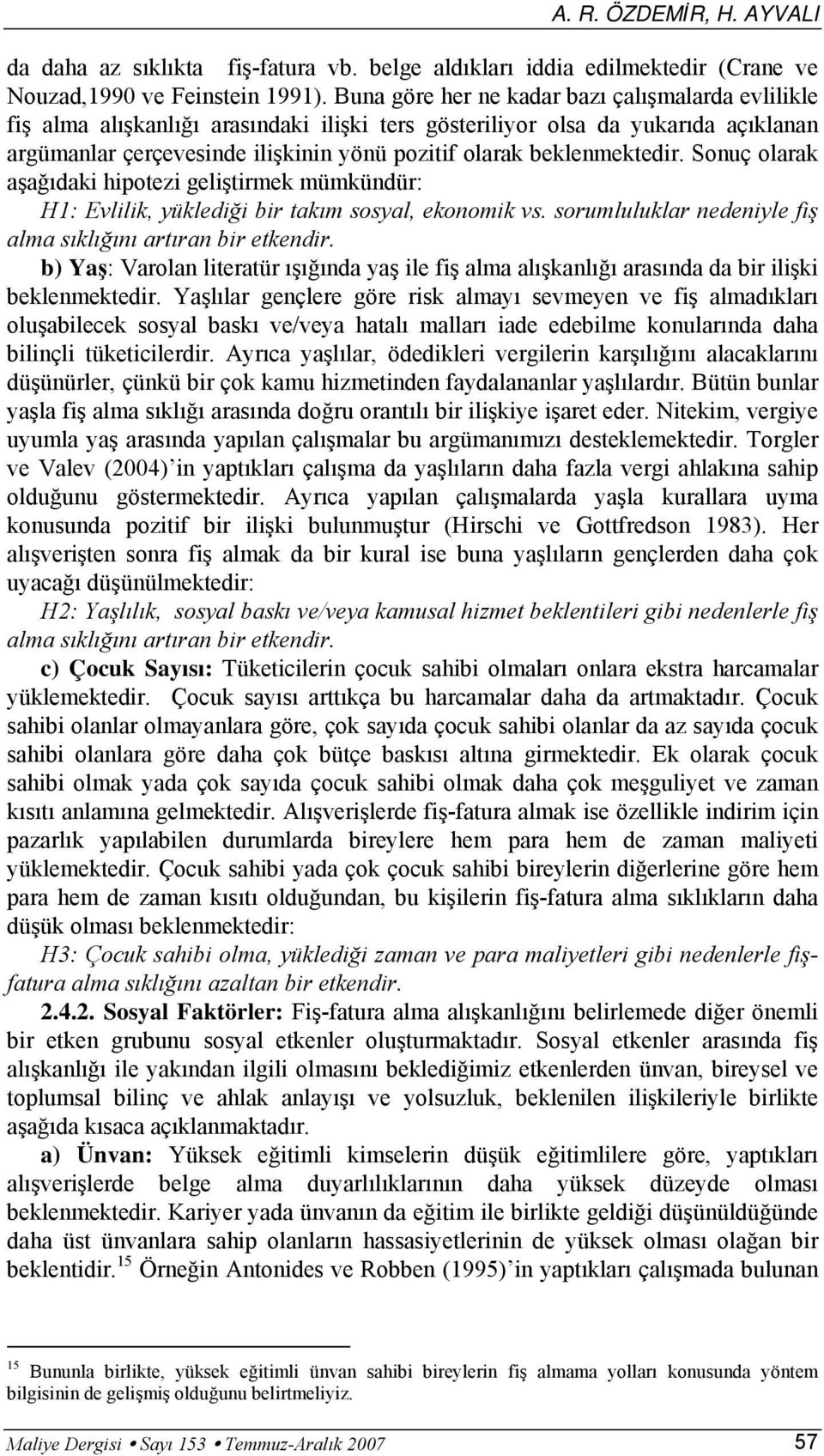 beklenmektedir. Sonuç olarak aşağıdaki hipotezi geliştirmek mümkündür: H1: Evlilik, yüklediği bir takım sosyal, ekonomik vs. sorumluluklar nedeniyle fiş alma sıklığını artıran bir etkendir.