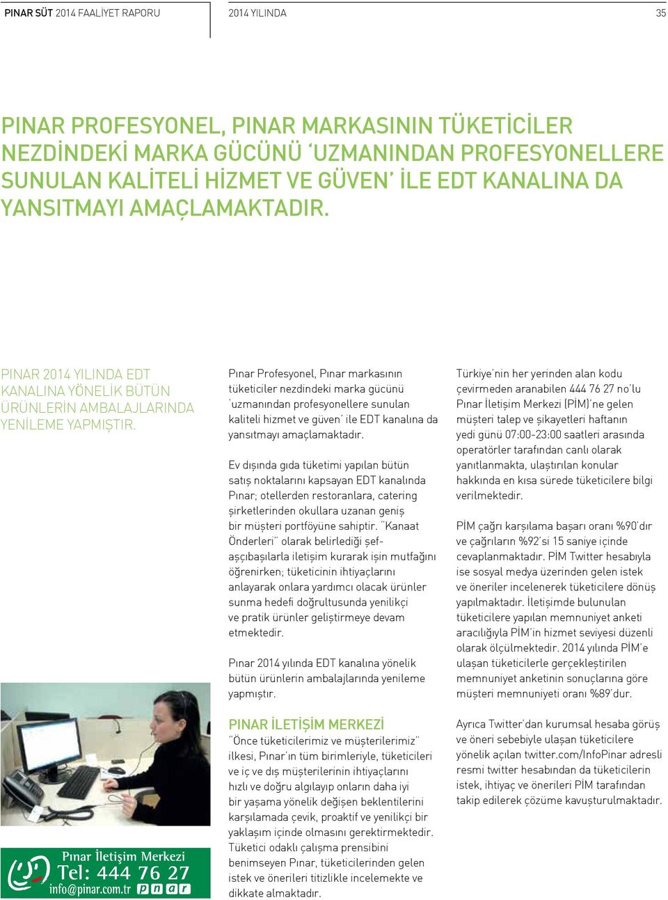 Pınar Profesyonel, Pınar markasının tüketiciler nezdindeki marka gücünü uzmanından profesyonellere sunulan kaliteli hizmet ve güven ile EDT kanalına da yansıtmayı amaçlamaktadır.