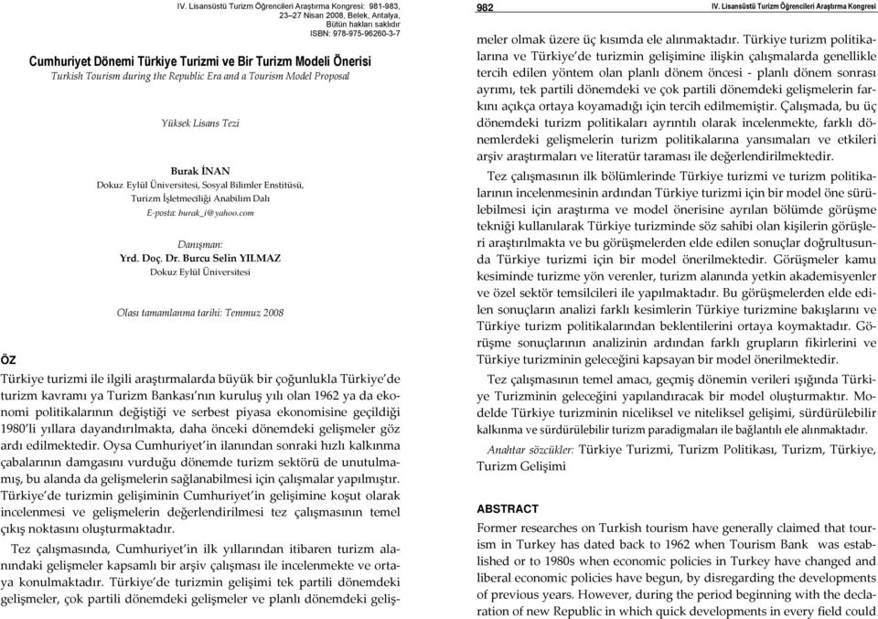 Burcu Selin YILMAZ Dokuz Eylül Üniversitesi Olası tamamlanma tarihi: Temmuz 2008 ÖZ Türkiye turizmi ile ilgili araştırmalarda büyük bir çoğunlukla Türkiye de turizm kavramı ya Turizm Bankası nın